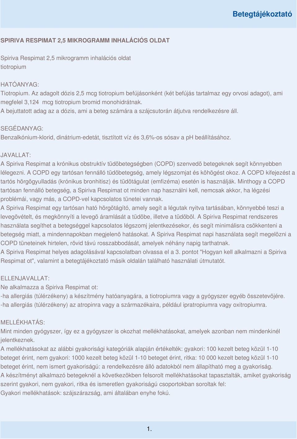 A bejuttatott adag az a dózis, ami a beteg számára a szájcsutorán átjutva rendelkezésre áll. SEGÉDANYAG: Benzalkónium-klorid, dinátrium-edetát, tisztított víz és 3,6%-os sósav a ph beállításához.