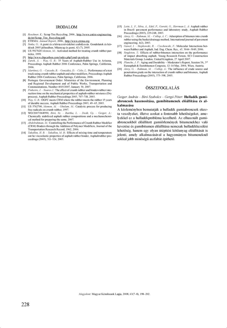 [5] http://www.cbpcarbon.com/index.php?cmd=pyrolysis. [6] Zareh, A. Way, G. B.: 35 Years of Asphalt-Rubber Use in Arisona, Proceedings Asphalt Rubber 2006 Conference, Palm Springs, California, 2006.