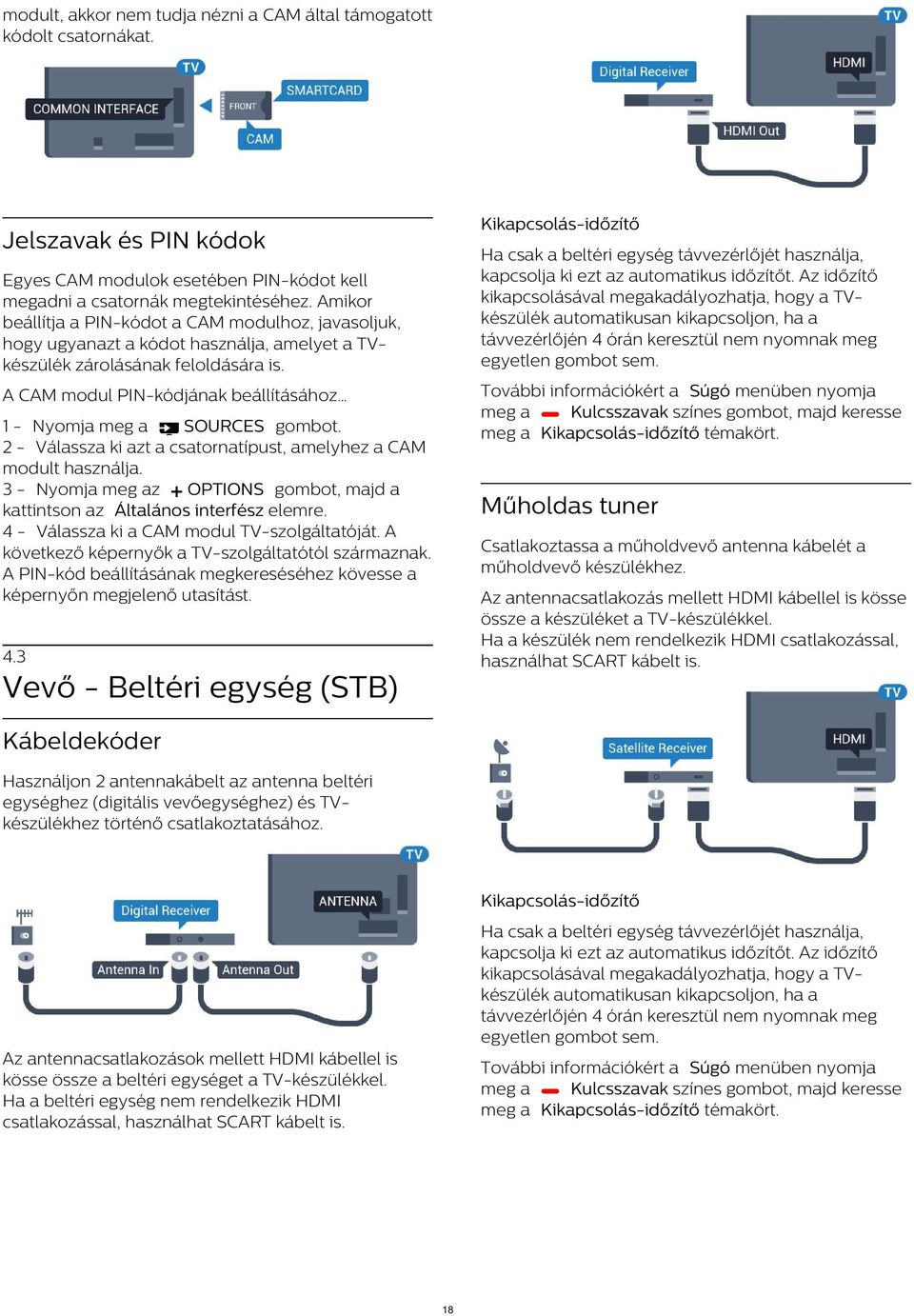 Az időzítő kikapcsolásával megakadályozhatja, hogy a TVkészülék automatikusan kikapcsoljon, ha a távvezérlőjén 4 órán keresztül nem nyomnak meg egyetlen gombot sem.