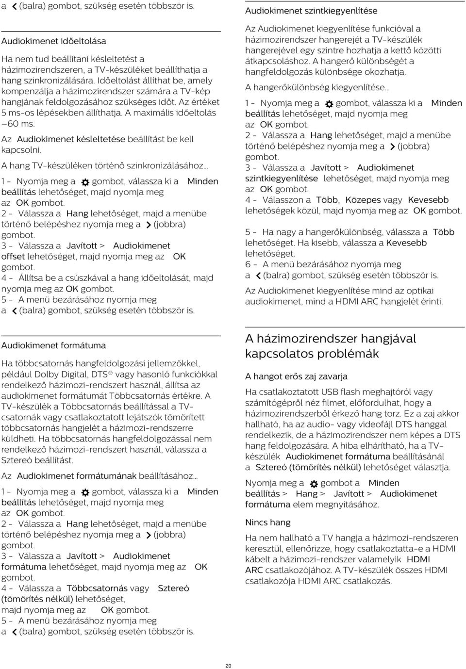 Időeltolást állíthat be, amely kompenzálja a házimozirendszer számára a TV-kép hangjának feldolgozásához szükséges időt. Az értéket 5 ms-os lépésekben állíthatja. A maximális időeltolás 60 ms.