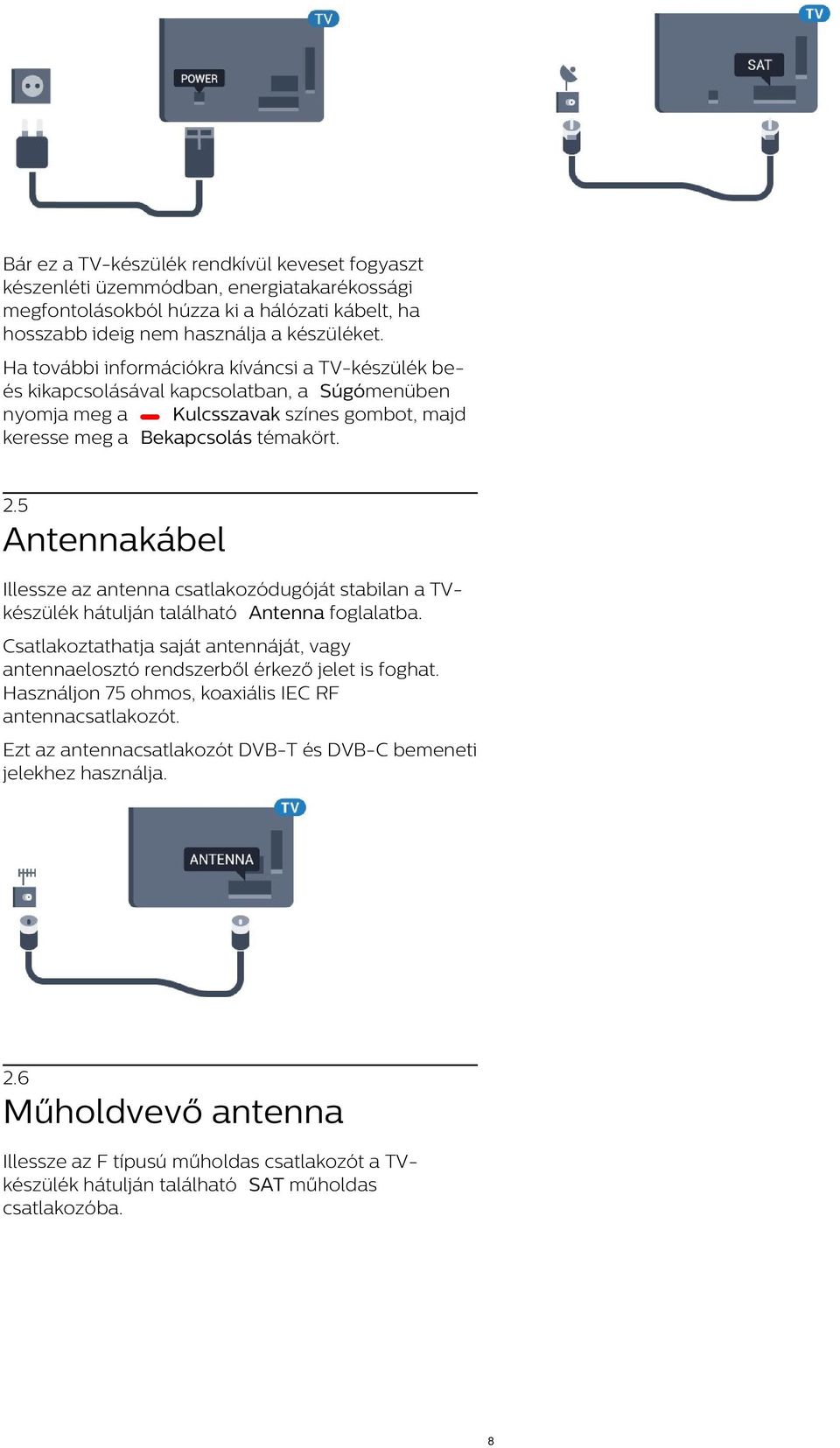 5 Antennakábel Illessze az antenna csatlakozódugóját stabilan a TVkészülék hátulján található Antenna foglalatba.