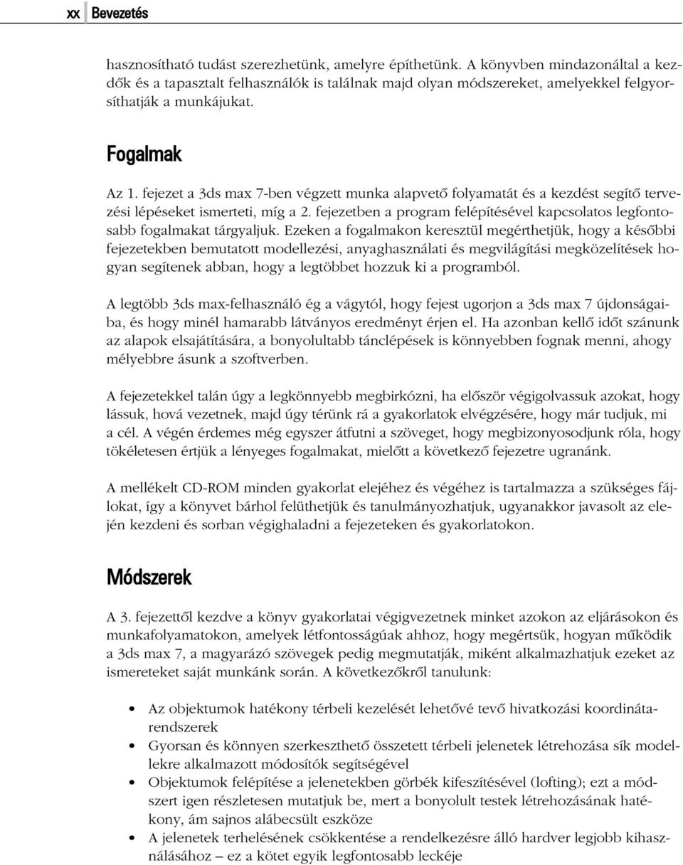 fejezet a 3ds max 7-ben végzett munka alapvetõ folyamatát és a kezdést segítõ tervezési lépéseket ismerteti, míg a 2. fejezetben a program felépítésével kapcsolatos legfontosabb fogalmakat tárgyaljuk.