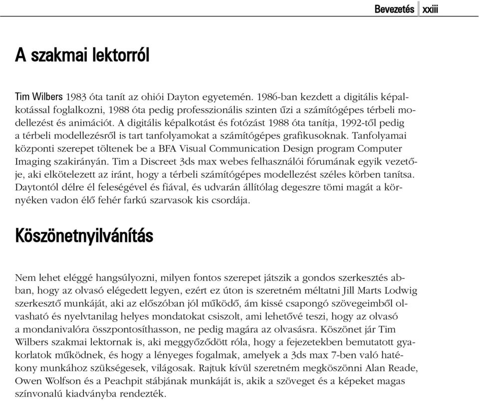 A digitális képalkotást és fotózást 1988 óta tanítja, 1992-tõl pedig a térbeli modellezésrõl is tart tanfolyamokat a számítógépes grafikusoknak.