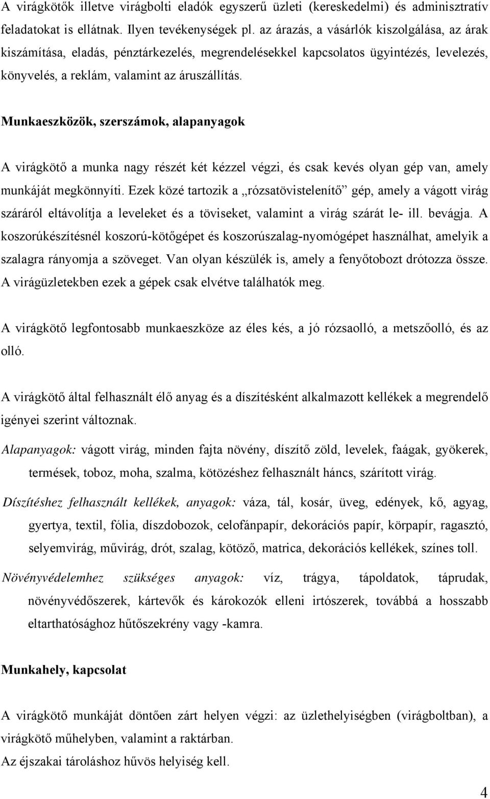 Munkaeszközök, szerszámok, alapanyagok A virágkötő a munka nagy részét két kézzel végzi, és csak kevés olyan gép van, amely munkáját megkönnyíti.