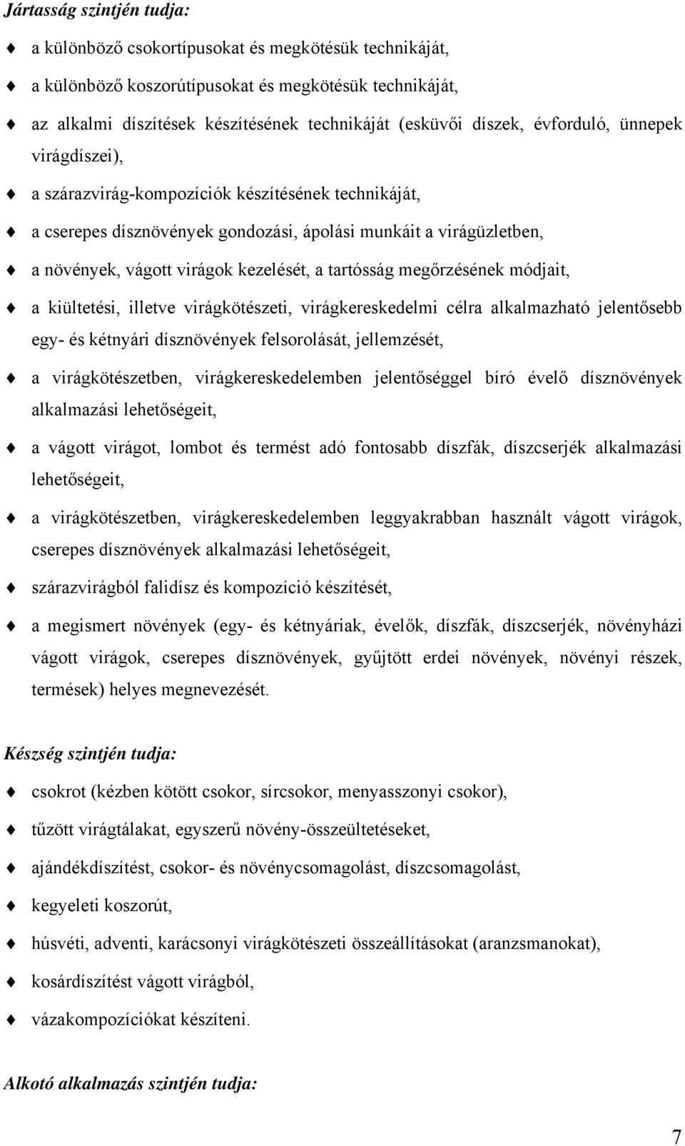 a tartósság megőrzésének módjait, a kiültetési, illetve virágkötészeti, virágkereskedelmi célra alkalmazható jelentősebb egy- és kétnyári dísznövények felsorolását, jellemzését, a virágkötészetben,