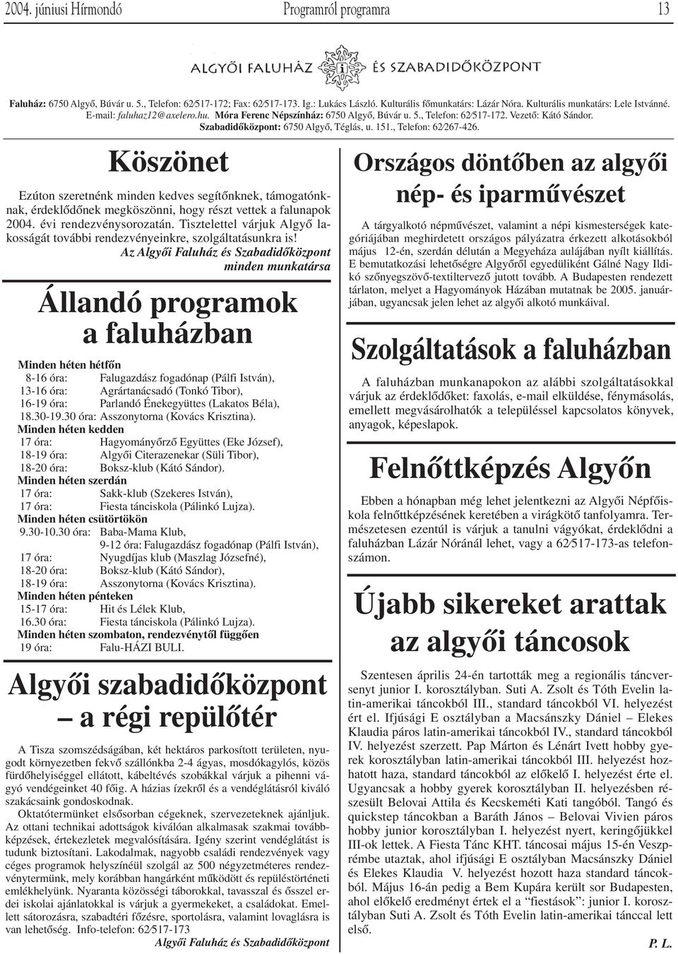 151., Telefon: 62 267-426. Köszönet Ezúton szeretnénk minden kedves segítônknek, támogatónknak, érdeklôdônek megköszönni, hogy részt vettek a falunapok 2004. évi rendezvénysorozatán.