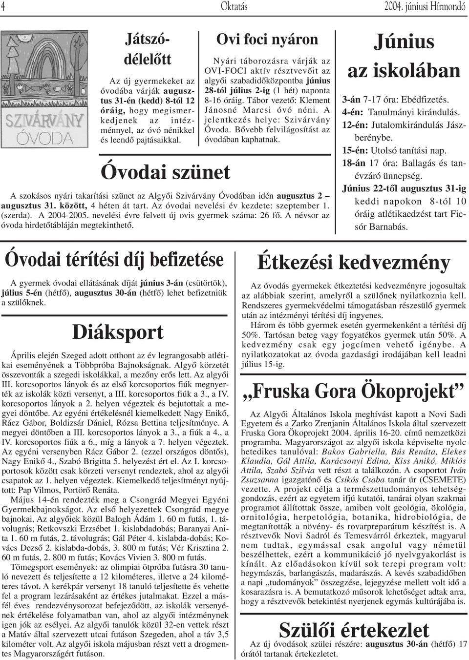 Óvodai szünet Ovi foci nyáron Nyári táborozásra várják az OVI-FOCI aktív résztvevôit az algyôi szabadidôközpontba június 28-tól július 2-ig (1 hét) naponta 8-16 óráig.