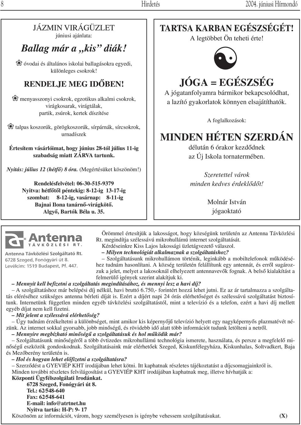 hogy június 28-tól július 11-ig szabadság miatt ZÁRVA tartunk. Nyitás: július 12 (hétfô) 8 óra. (Megértésüket köszönöm!