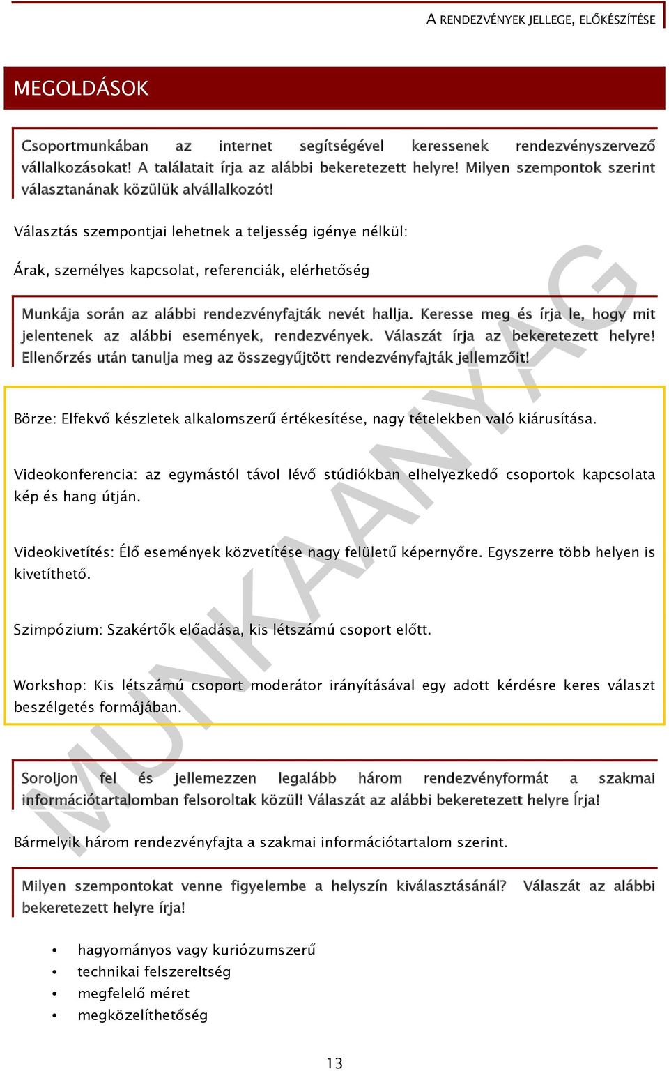 Választás szempontjai lehetnek a teljesség igénye nélkül: Árak, személyes kapcsolat, referenciák, elérhetőség Munkája során az alábbi rendezvényfajták nevét hallja.