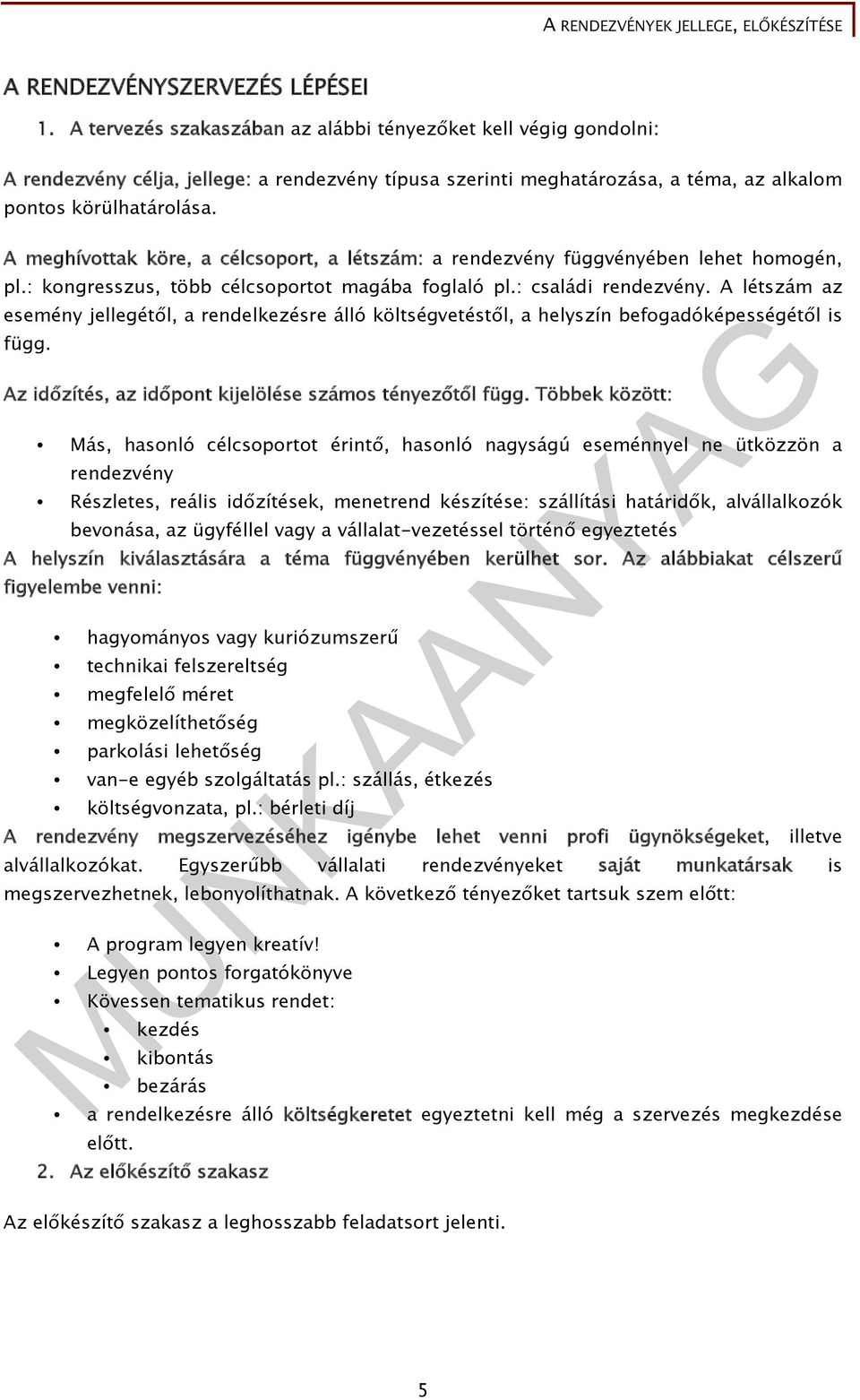 A meghívottak köre, a célcsoport, a létszám: a rendezvény függvényében lehet homogén, pl.: kongresszus, több célcsoportot magába foglaló pl.: családi rendezvény.