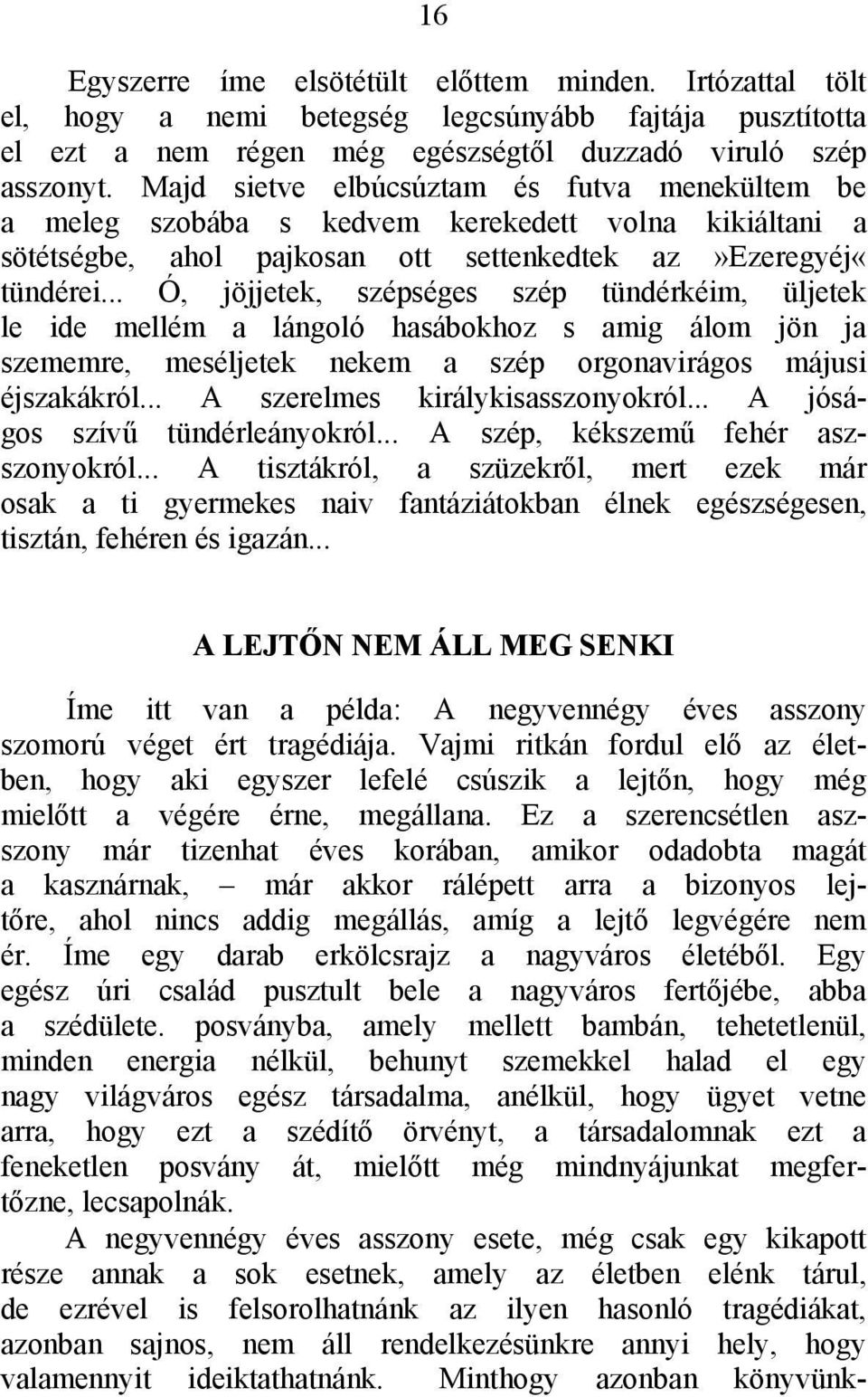 .. Ó, jöjjetek, szépséges szép tündérkéim, üljetek le ide mellém a lángoló hasábokhoz s amig álom jön ja szememre, meséljetek nekem a szép orgonavirágos májusi éjszakákról.