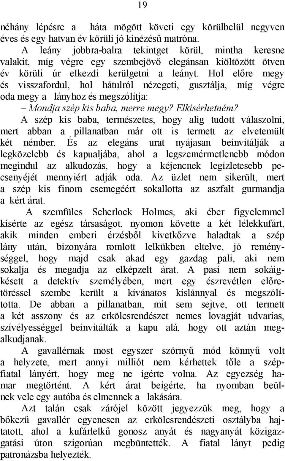 Hol előre megy és visszafordul, hol hátulról nézegeti, gusztálja, míg végre oda megy a lányhoz és megszólítja: Mondja szép kis baba, merre megy? Elkísérhetném?