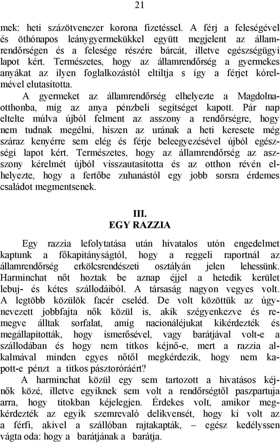 A gyermeket az államrendőrség elhelyezte a Magdolnaotthonba, míg az anya pénzbeli segítséget kapott.