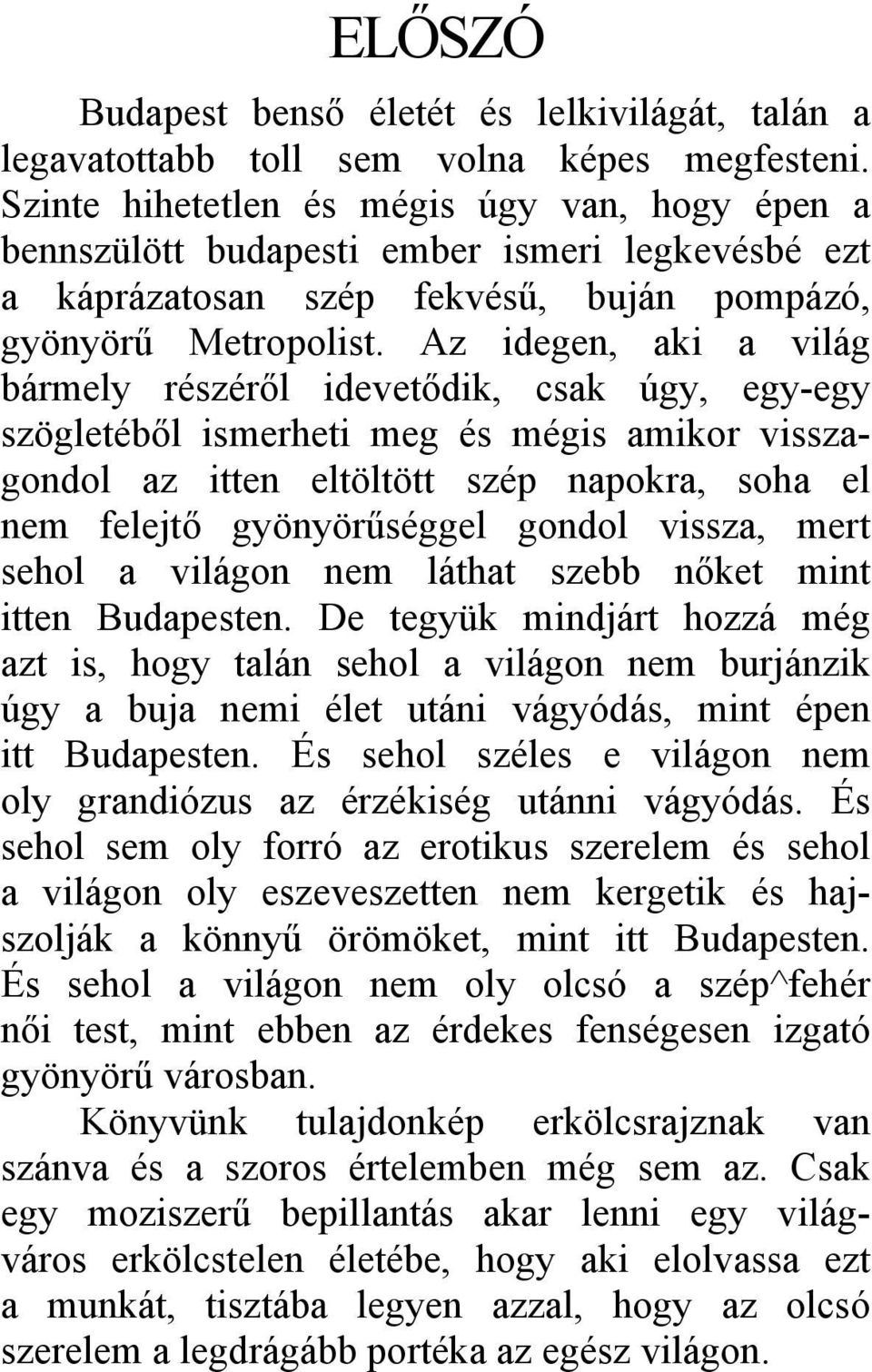 Az idegen, aki a világ bármely részéről idevetődik, csak úgy, egy-egy szögletéből ismerheti meg és mégis amikor visszagondol az itten eltöltött szép napokra, soha el nem felejtő gyönyörűséggel gondol