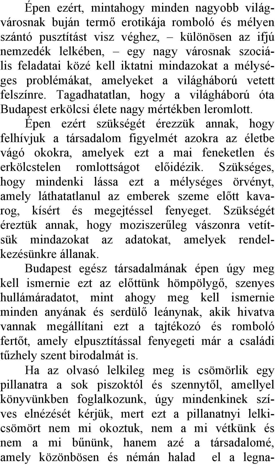 Épen ezért szükségét érezzük annak, hogy felhívjuk a társadalom figyelmét azokra az életbe vágó okokra, amelyek ezt a mai feneketlen és erkölcstelen romlottságot előidézik.