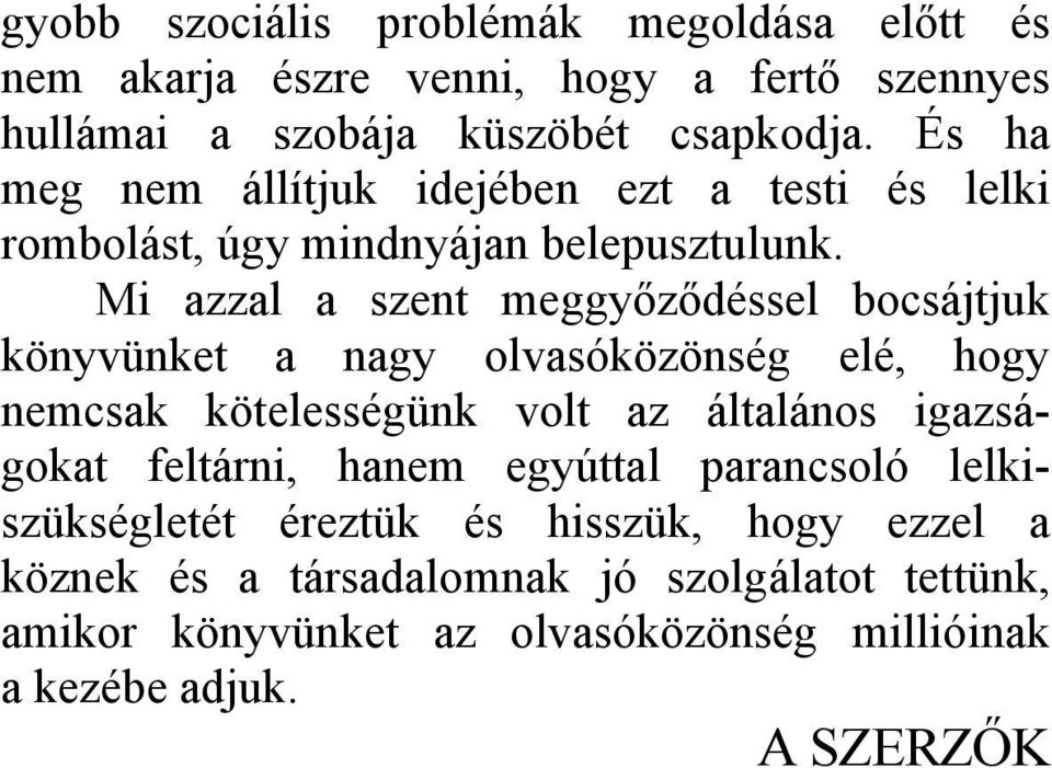 Mi azzal a szent meggyőződéssel bocsájtjuk könyvünket a nagy olvasóközönség elé, hogy nemcsak kötelességünk volt az általános igazságokat