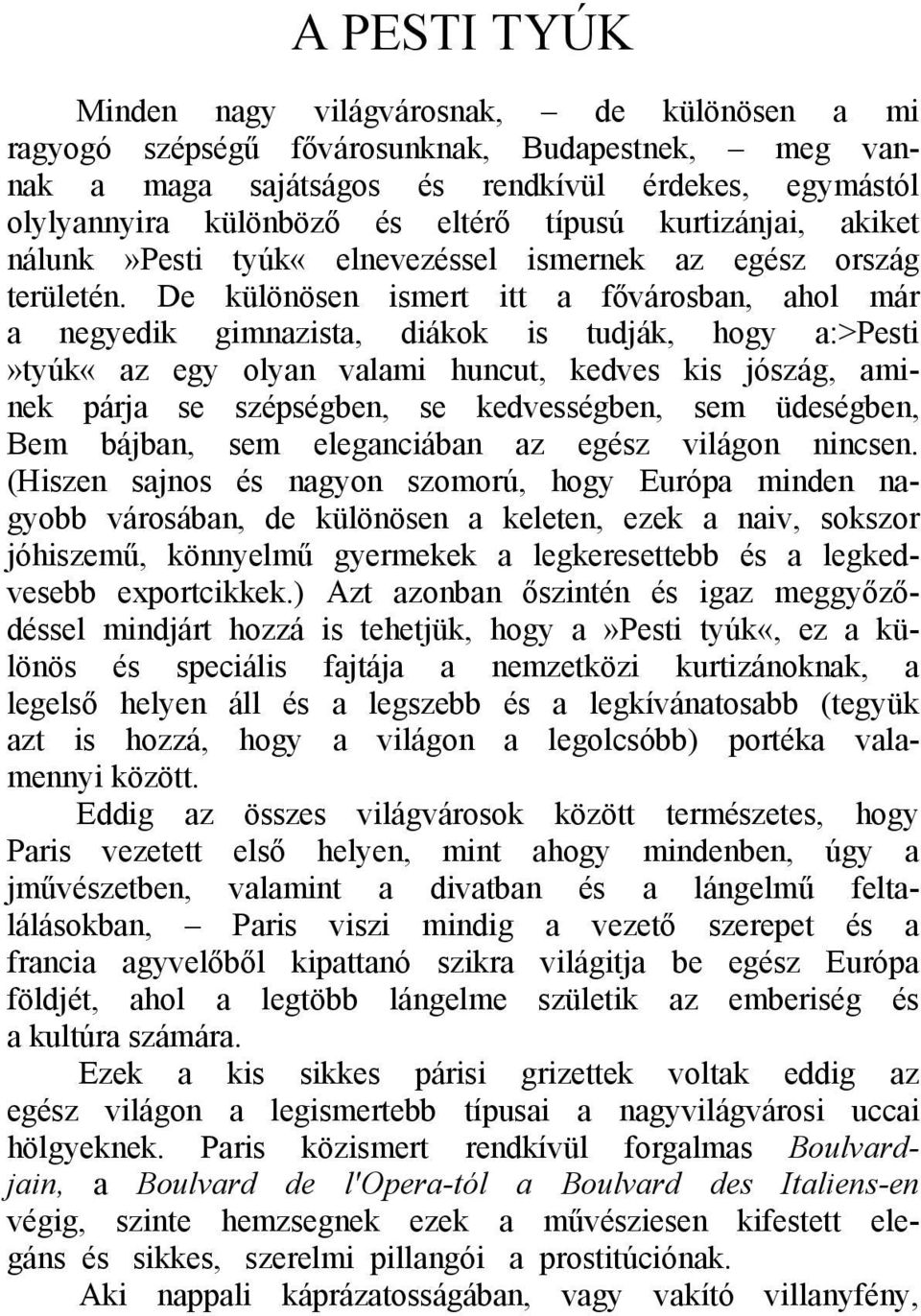 De különösen ismert itt a fővárosban, ahol már a negyedik gimnazista, diákok is tudják, hogy a:>pesti»tyúk«az egy olyan valami huncut, kedves kis jószág, aminek párja se szépségben, se kedvességben,