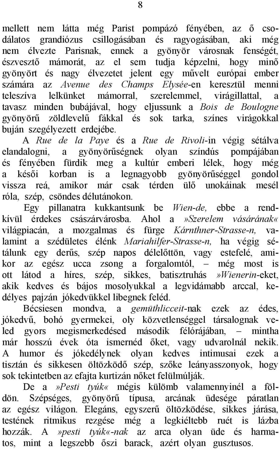 virágillattal, a tavasz minden bubájával, hogy eljussunk a Bois de Boulogne gyönyörű zöldlevelű fákkal és sok tarka, színes virágokkal buján szegélyezett erdejébe.