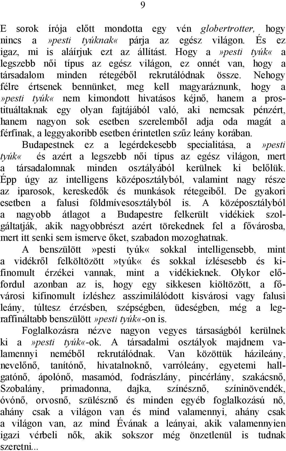 Nehogy félre értsenek bennünket, meg kell magyaráznunk, hogy a»pesti tyúk«nem kimondott hivatásos kéjnő, hanem a prostituáltaknak egy olyan fajtájából való, aki nemcsak pénzért, hanem nagyon sok