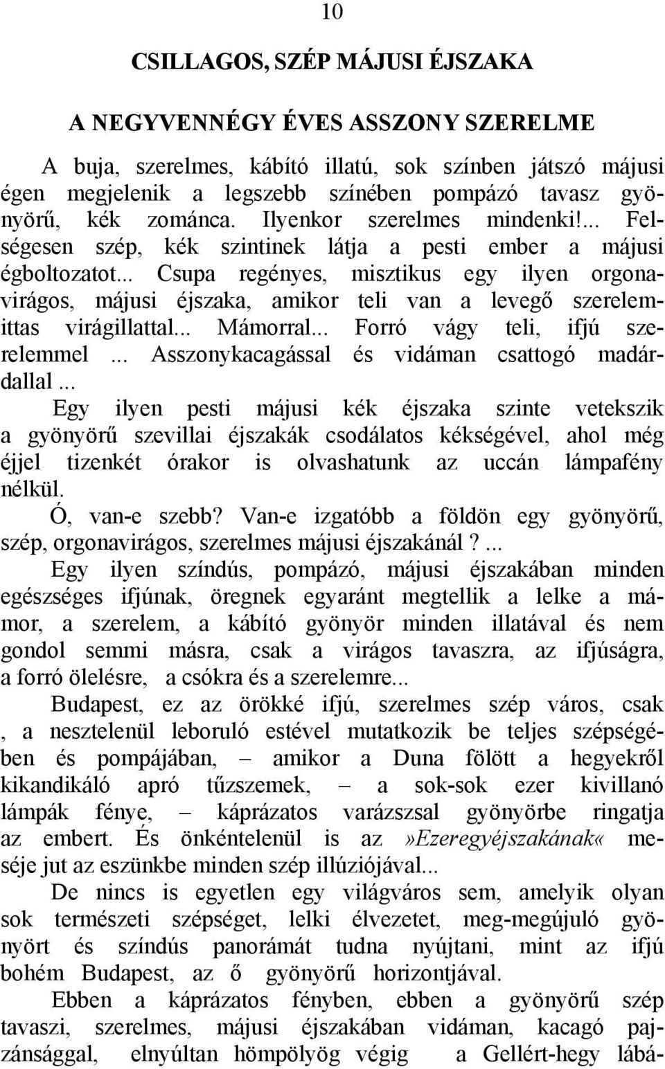 .. Csupa regényes, misztikus egy ilyen orgonavirágos, májusi éjszaka, amikor teli van a levegő szerelemittas virágillattal... Mámorral... Forró vágy teli, ifjú szerelemmel.