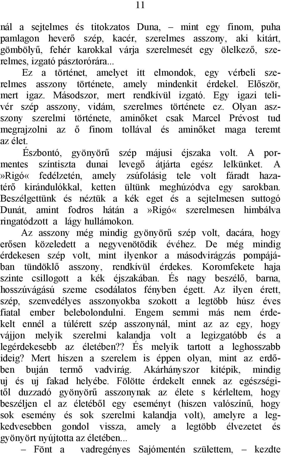 Egy igazi telivér szép asszony, vidám, szerelmes története ez. Olyan aszszony szerelmi története, aminőket csak Marcel Prévost tud megrajzolni az ő finom tollával és aminőket maga teremt az élet.