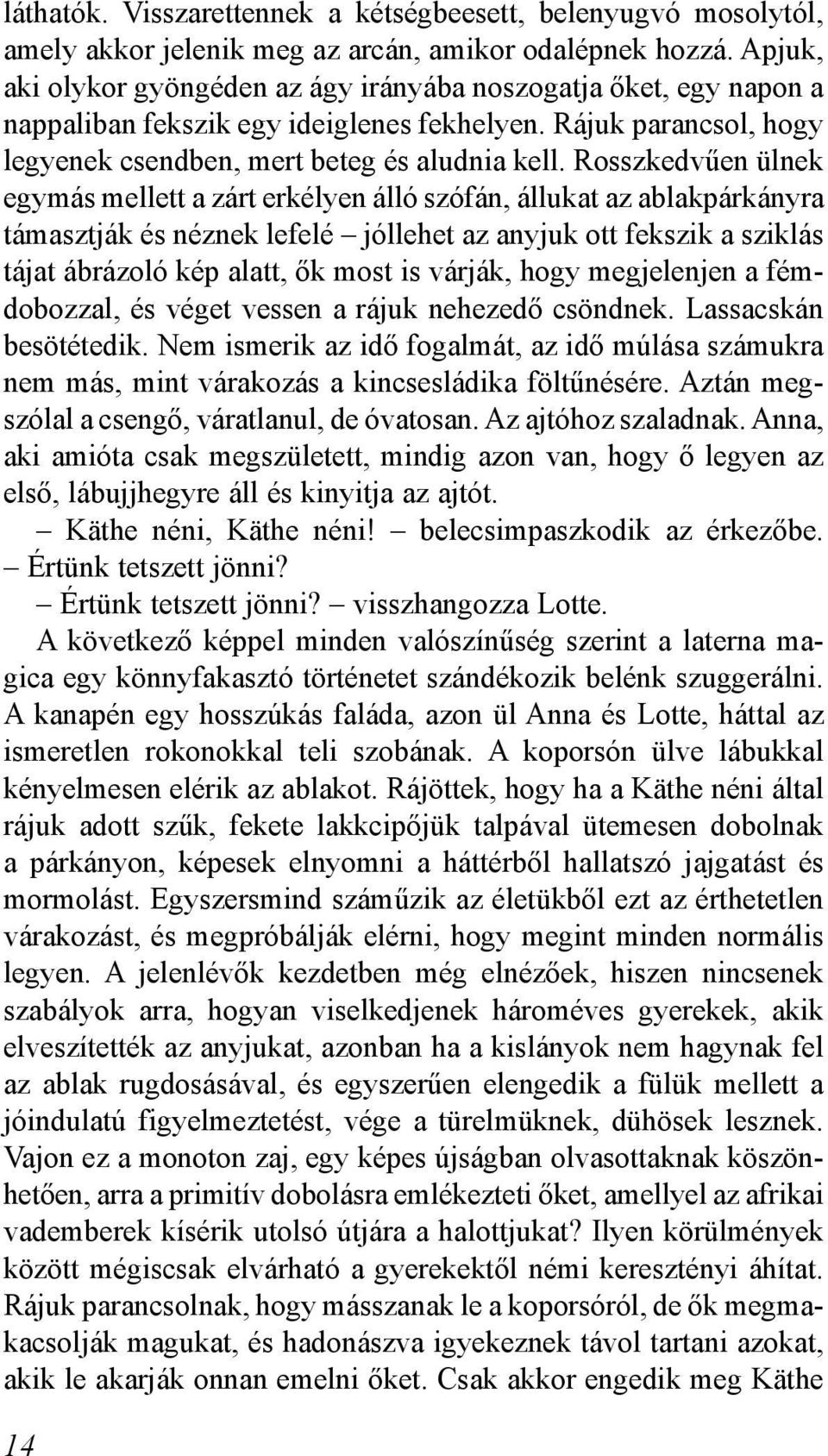 Rosszkedvűen ülnek egymás mellett a zárt erkélyen álló szófán, állukat az ablakpárkányra támasztják és néznek lefelé jóllehet az anyjuk ott fekszik a sziklás tájat ábrázoló kép alatt, ők most is