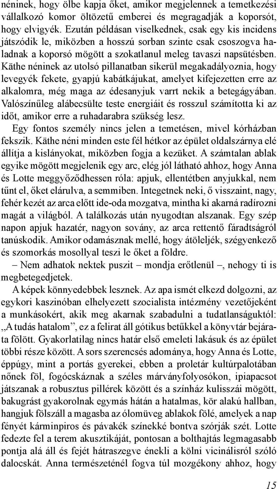 Käthe néninek az utolsó pillanatban sikerül megakadályoznia, hogy levegyék fekete, gyapjú kabátkájukat, amelyet kifejezetten erre az alkalomra, még maga az édesanyjuk varrt nekik a betegágyában.