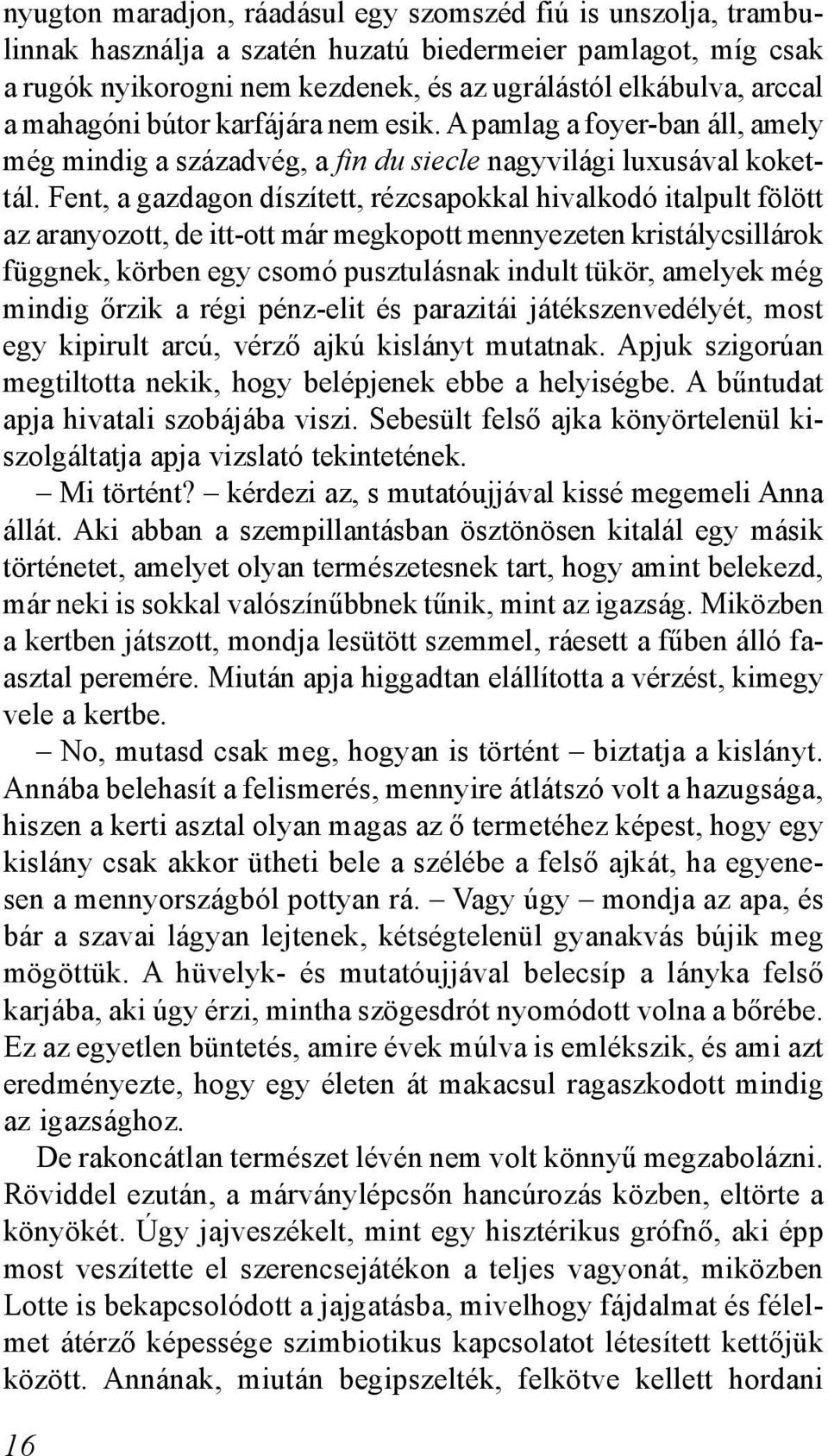 Fent, a gazdagon díszített, rézcsapokkal hivalkodó italpult fölött az aranyozott, de itt-ott már megkopott mennyezeten kristálycsillárok függnek, körben egy csomó pusztulásnak indult tükör, amelyek