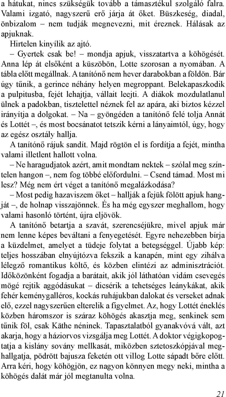 A tanítónő nem hever darabokban a földön. Bár úgy tűnik, a gerince néhány helyen megroppant. Belekapaszkodik a pulpitusba, fejét lehajtja, vállait leejti.