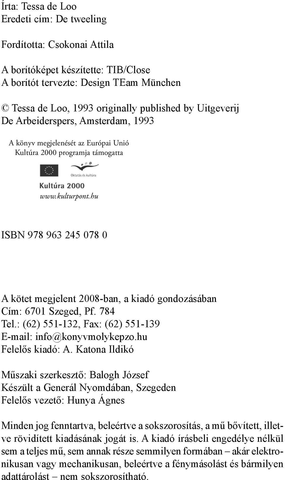 hu ISBN 978 963 245 078 0 A kötet megjelent 2008-ban, a kiadó gondozásában Cím: 6701 Sze ged, Pf. 784 Tel.: (62) 551-132, Fax: (62) 551-139 E-mail: info@konyvmolykepzo.hu Fe le lős ki adó: A.