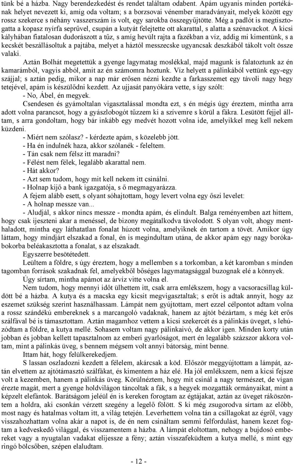 Még a padlót is megtisztogatta a kopasz nyírfa seprűvel, csupán a kutyát felejtette ott akarattal, s alatta a szénavackot.