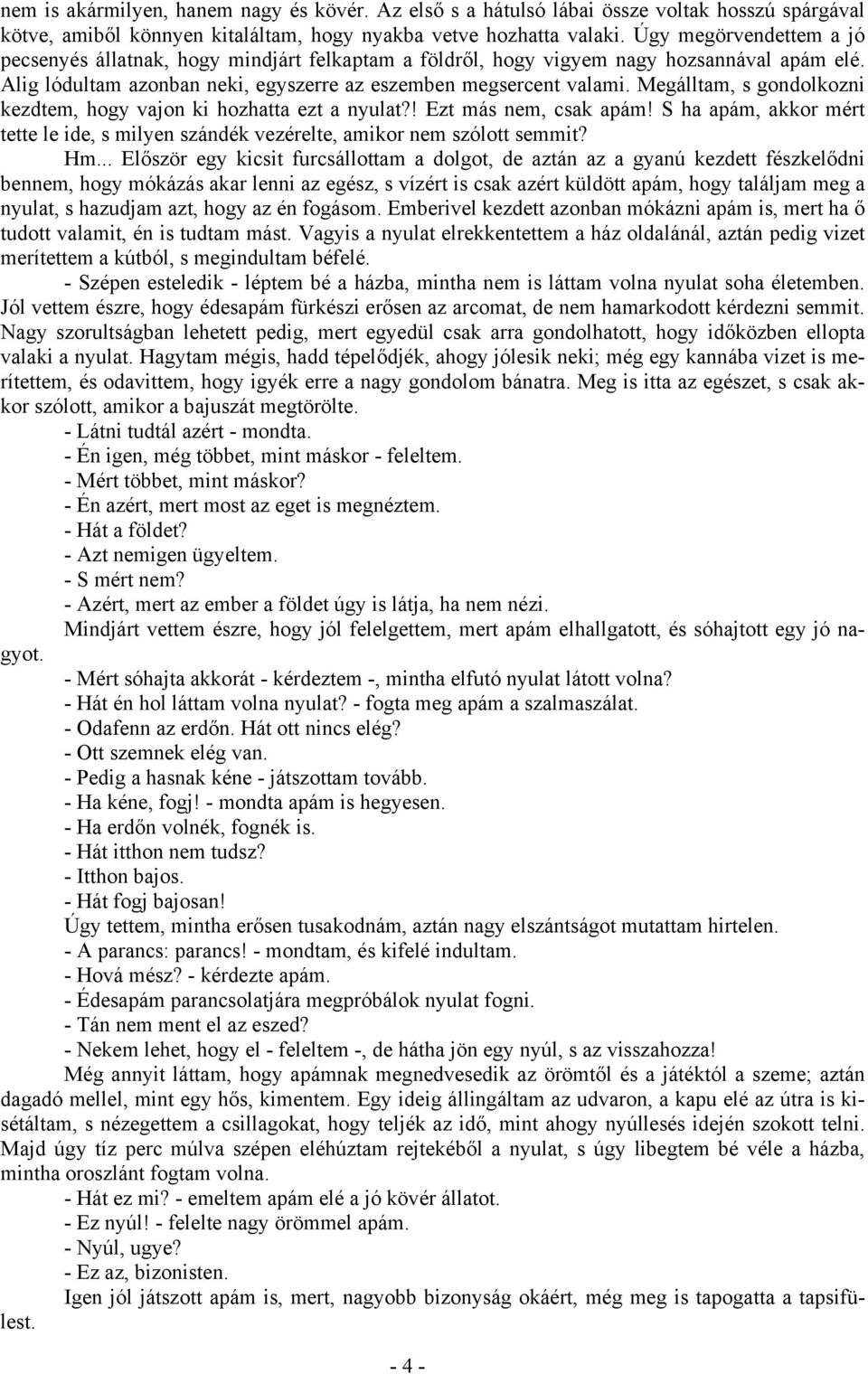 Megálltam, s gondolkozni kezdtem, hogy vajon ki hozhatta ezt a nyulat?! Ezt más nem, csak apám! S ha apám, akkor mért tette le ide, s milyen szándék vezérelte, amikor nem szólott semmit? Hm.