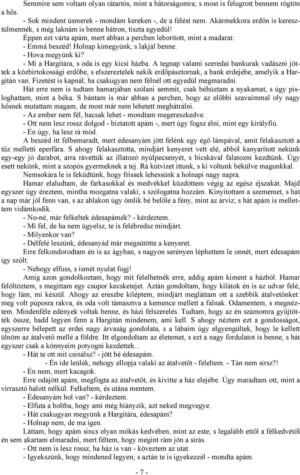 Holnap kimegyünk, s lakjál benne. - Hova megyünk ki? - Mi a Hargitára, s oda is egy kicsi házba.