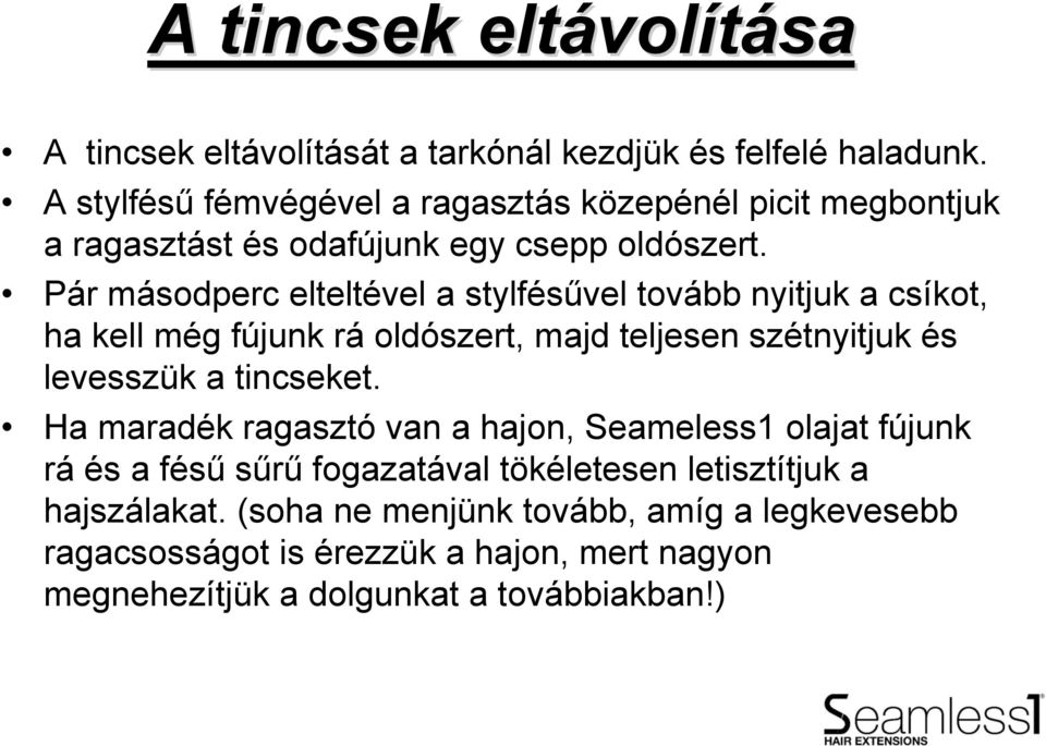 Pár másodperc elteltével a stylfésűvel tovább nyitjuk a csíkot, ha kell még fújunk rá oldószert, majd teljesen szétnyitjuk és levesszük a tincseket.