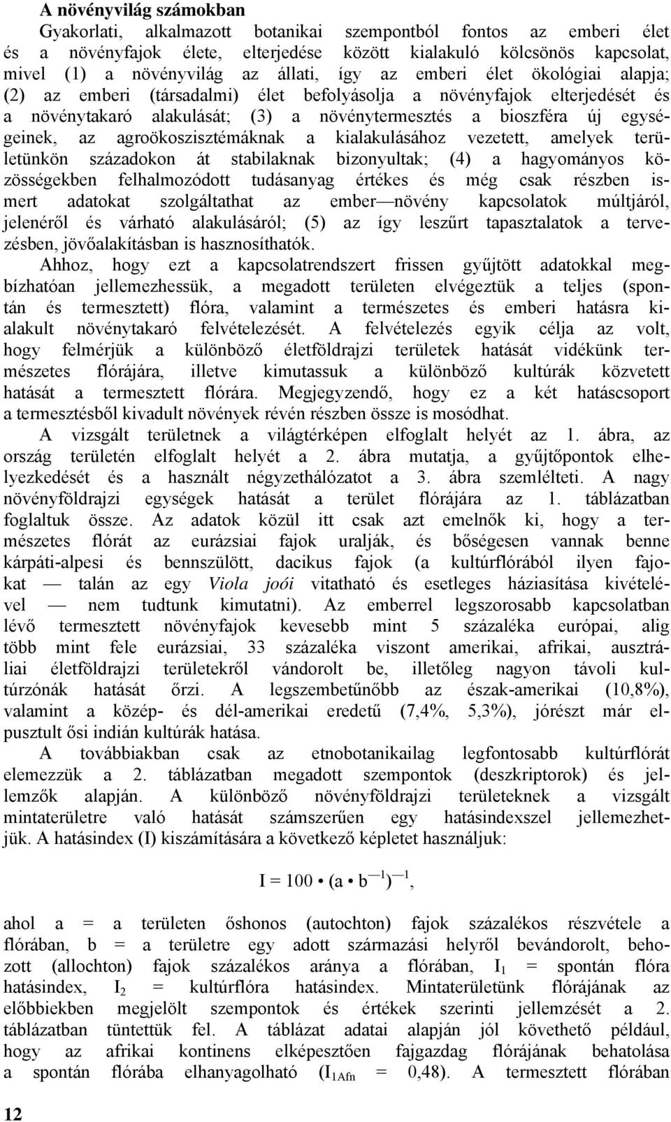 az agroökoszisztémáknak a kialakulásához vezetett, amelyek területünkön századokon át stabilaknak bizonyultak; (4) a hagyományos közösségekben felhalmozódott tudásanyag értékes és még csak részben