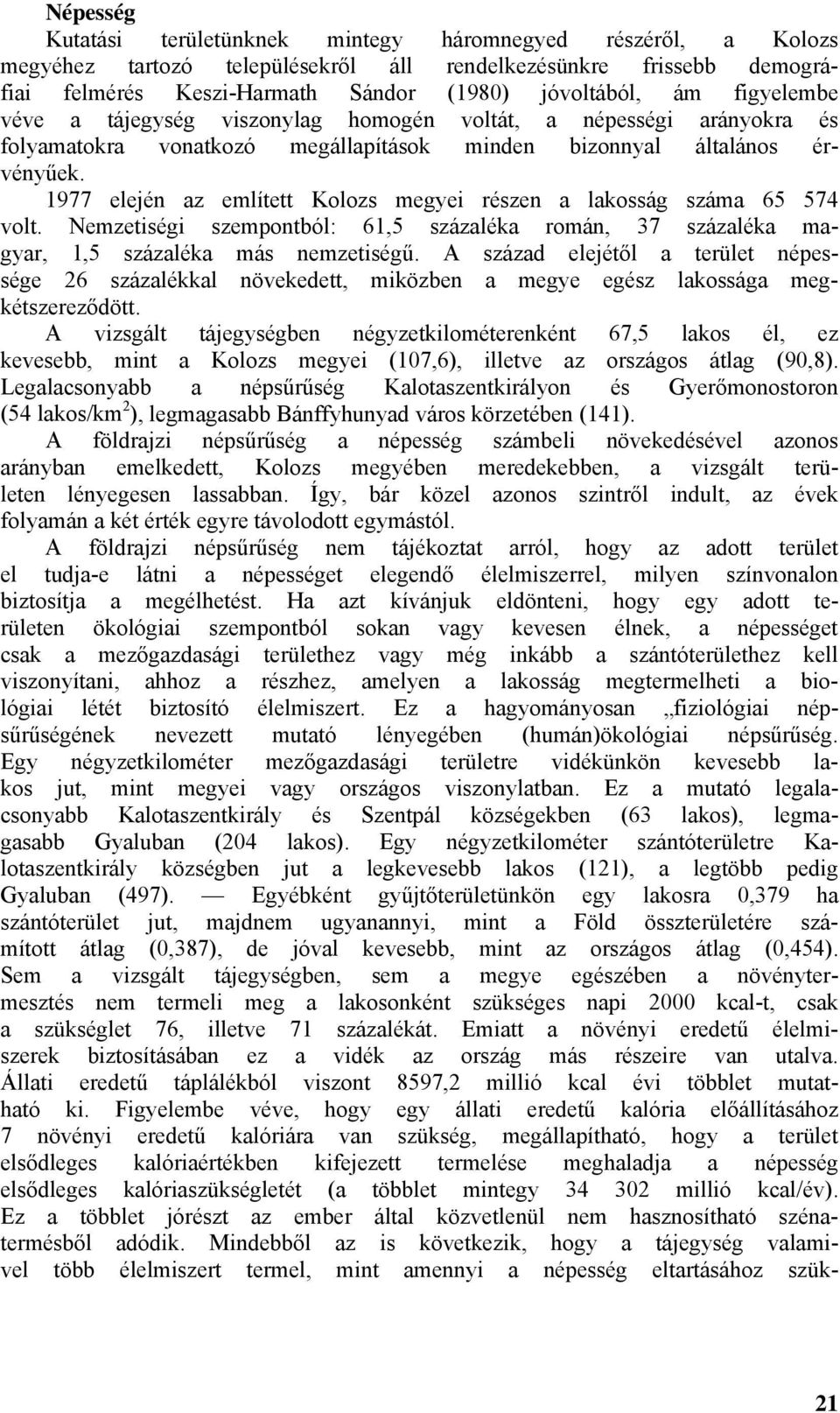 1977 elején az említett Kolozs megyei részen a lakosság száma 65 574 volt. Nemzetiségi szempontból: 61,5 százaléka román, 37 százaléka magyar, 1,5 százaléka más nemzetiségű.