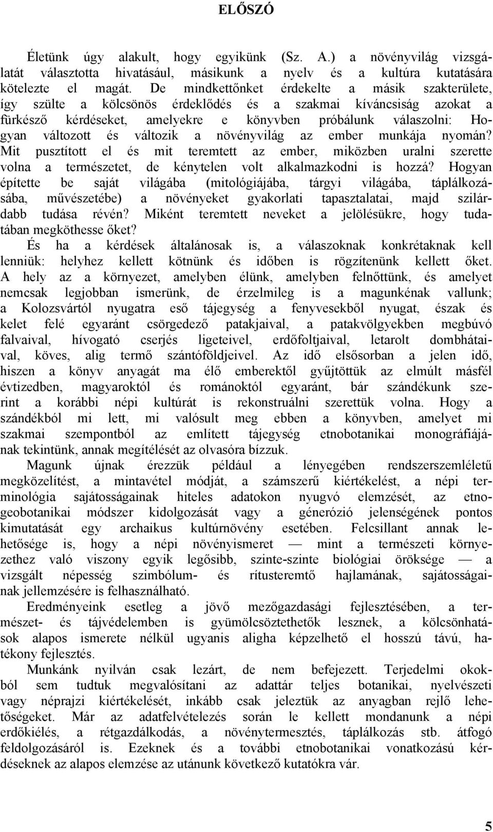 és változik a növényvilág az ember munkája nyomán? Mit pusztított el és mit teremtett az ember, miközben uralni szerette volna a természetet, de kénytelen volt alkalmazkodni is hozzá?