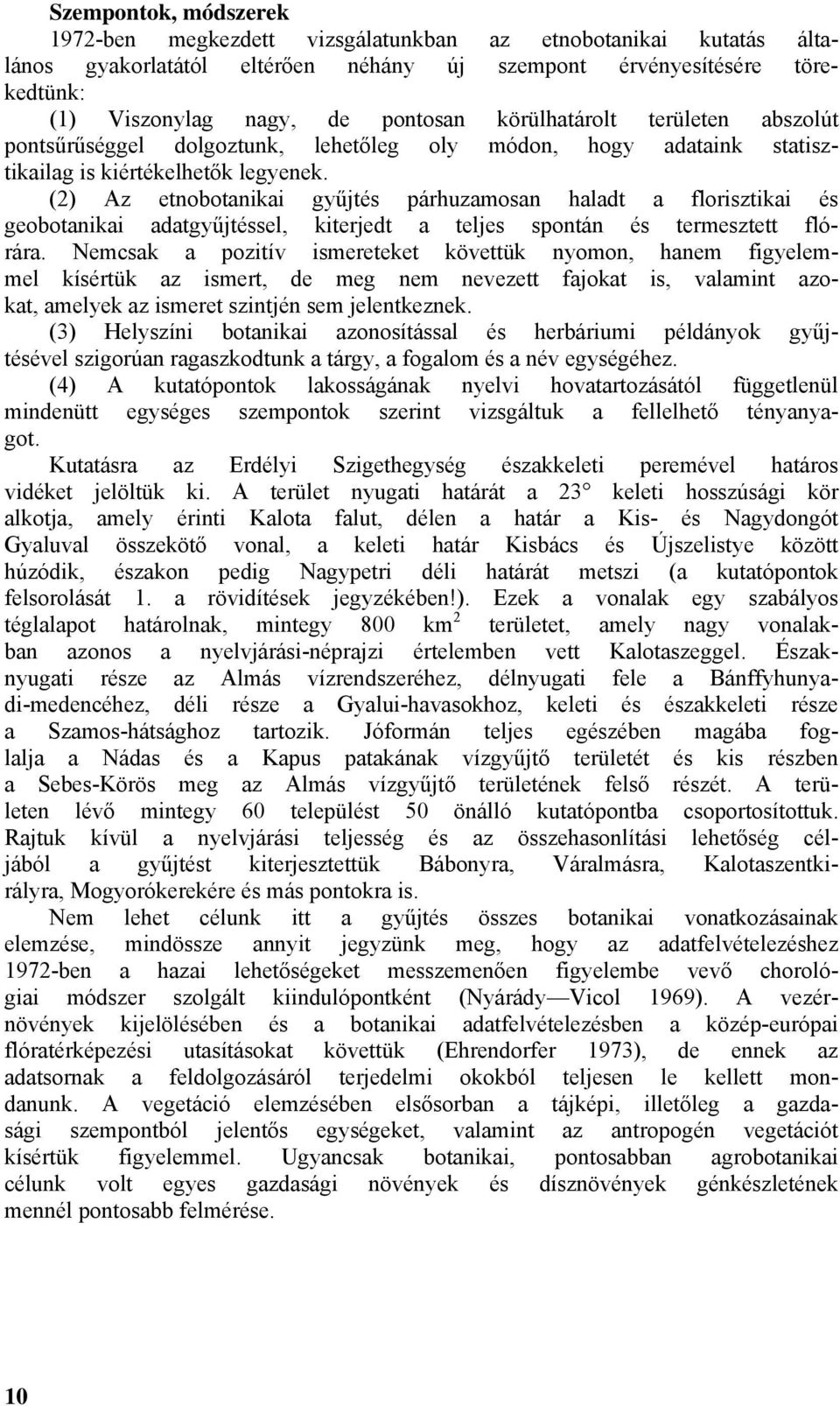 (2) Az etnobotanikai gyűjtés párhuzamosan haladt a florisztikai és geobotanikai adatgyűjtéssel, kiterjedt a teljes spontán és termesztett flórára.