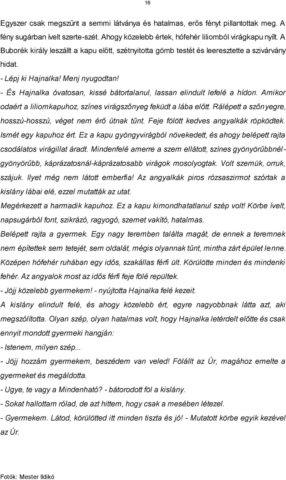 - És Hajnalka óvatosan, kissé bátortalanul, lassan elindult lefelé a hídon. Amikor odaért a liliomkapuhoz, színes virágszőnyeg feküdt a lába előtt.