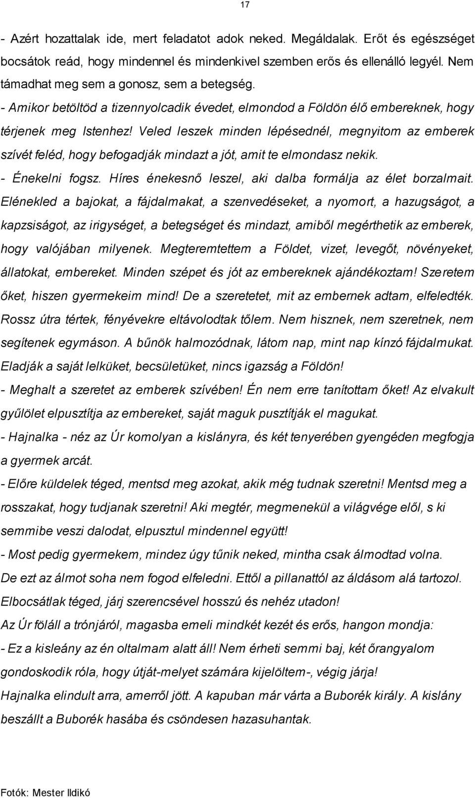 Veled leszek minden lépésednél, megnyitom az emberek szívét feléd, hogy befogadják mindazt a jót, amit te elmondasz nekik. - Énekelni fogsz.