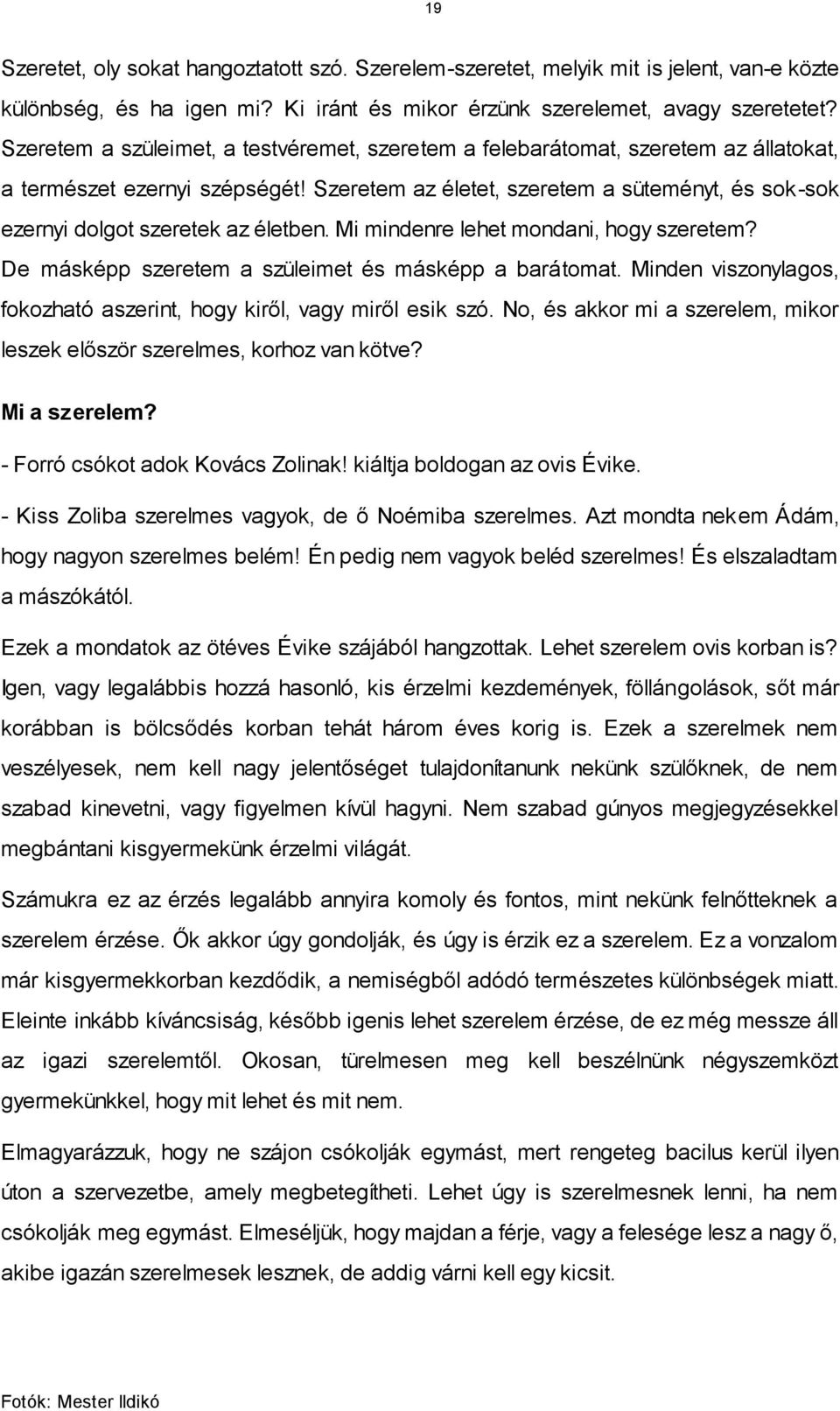 Szeretem az életet, szeretem a süteményt, és sok-sok ezernyi dolgot szeretek az életben. Mi mindenre lehet mondani, hogy szeretem? De másképp szeretem a szüleimet és másképp a barátomat.