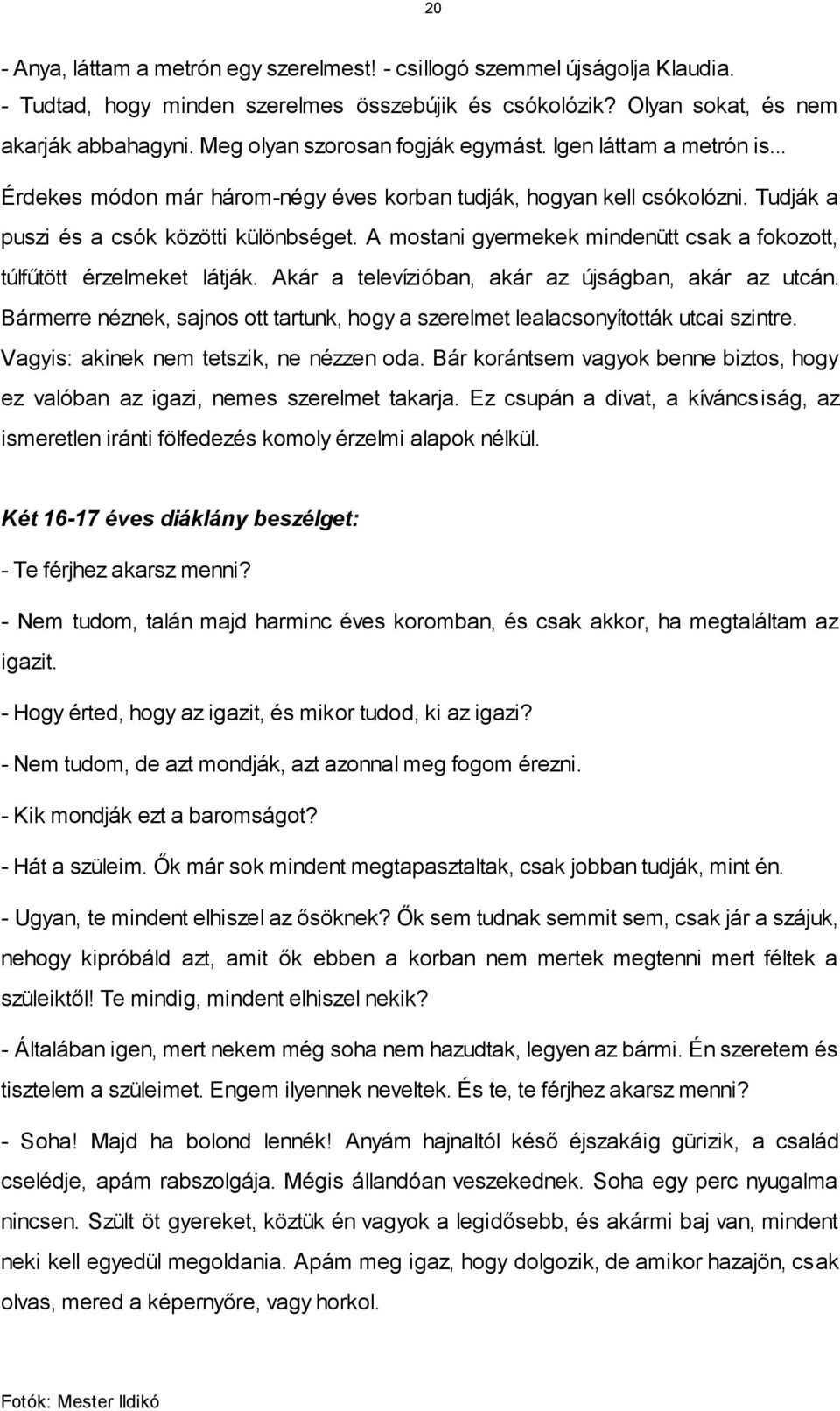 A mostani gyermekek mindenütt csak a fokozott, túlfűtött érzelmeket látják. Akár a televízióban, akár az újságban, akár az utcán.