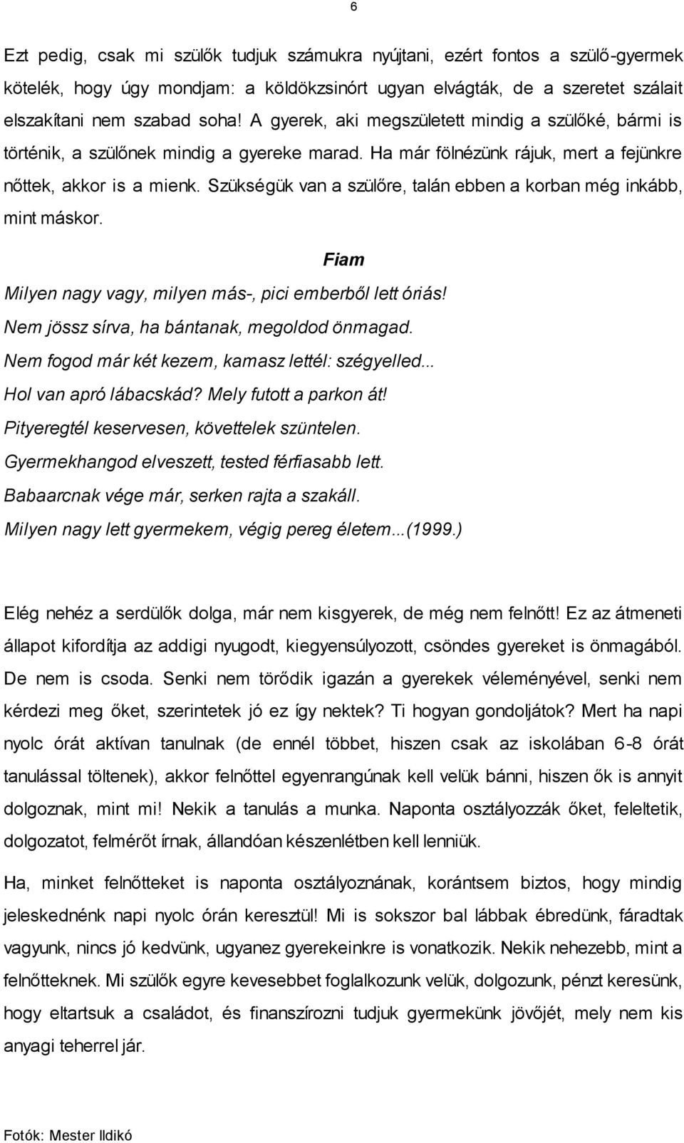 Szükségük van a szülőre, talán ebben a korban még inkább, mint máskor. Fiam Milyen nagy vagy, milyen más-, pici emberből lett óriás! Nem jössz sírva, ha bántanak, megoldod önmagad.