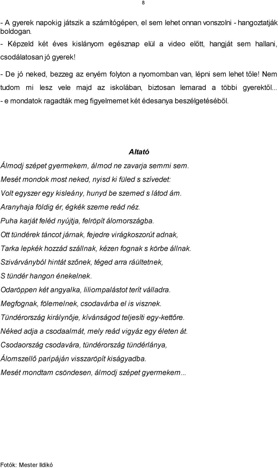 Nem tudom mi lesz vele majd az iskolában, biztosan lemarad a többi gyerektől... - e mondatok ragadták meg figyelmemet két édesanya beszélgetéséből.