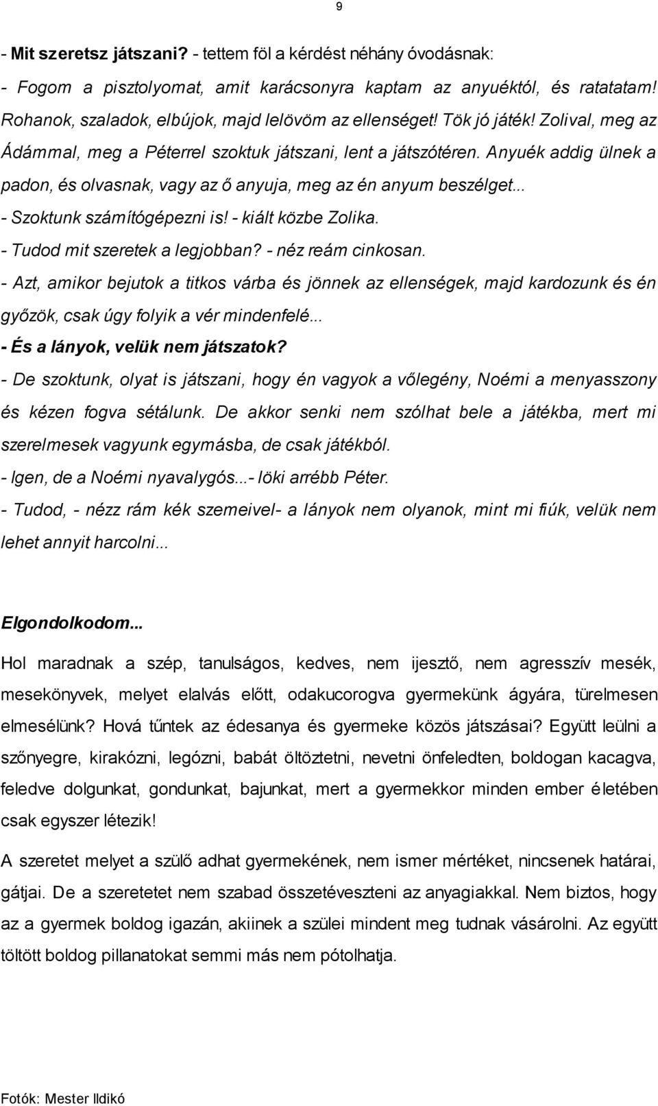 .. - Szoktunk számítógépezni is! - kiált közbe Zolika. - Tudod mit szeretek a legjobban? - néz reám cinkosan.