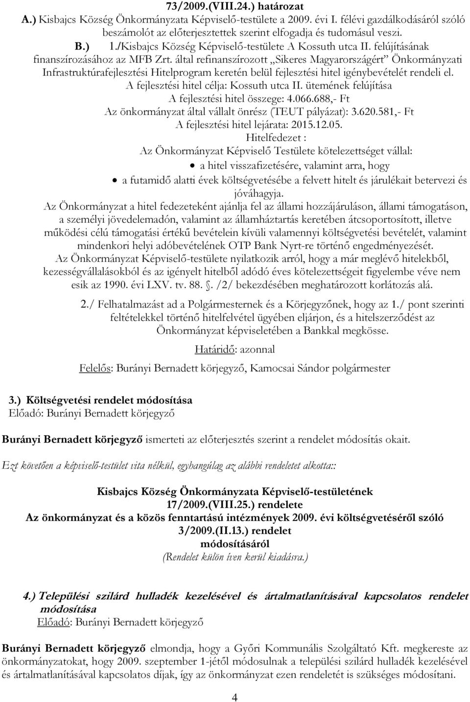 által refinanszírozott Sikeres Magyarországért Önkormányzati Infrastruktúrafejlesztési Hitelprogram keretén belül fejlesztési hitel igénybevételét rendeli el.