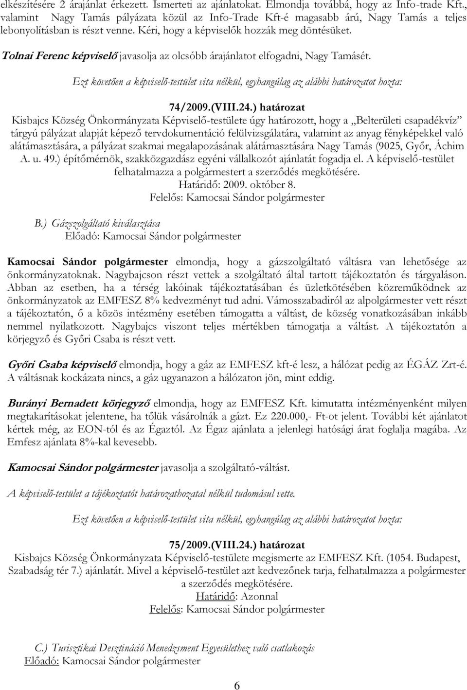 Tolnai Ferenc képviselő javasolja az olcsóbb árajánlatot elfogadni, Nagy Tamásét. 74/2009.(VIII.24.