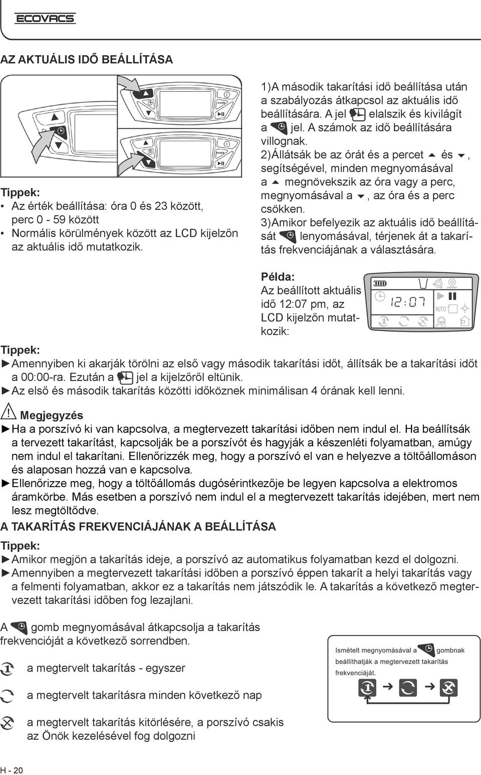 2) Állátsák be az órát és a percet és, segítségével, minden megnyomásával a megnövekszik az óra vagy a perc, megnyomásával a, az óra és a perc csökken.