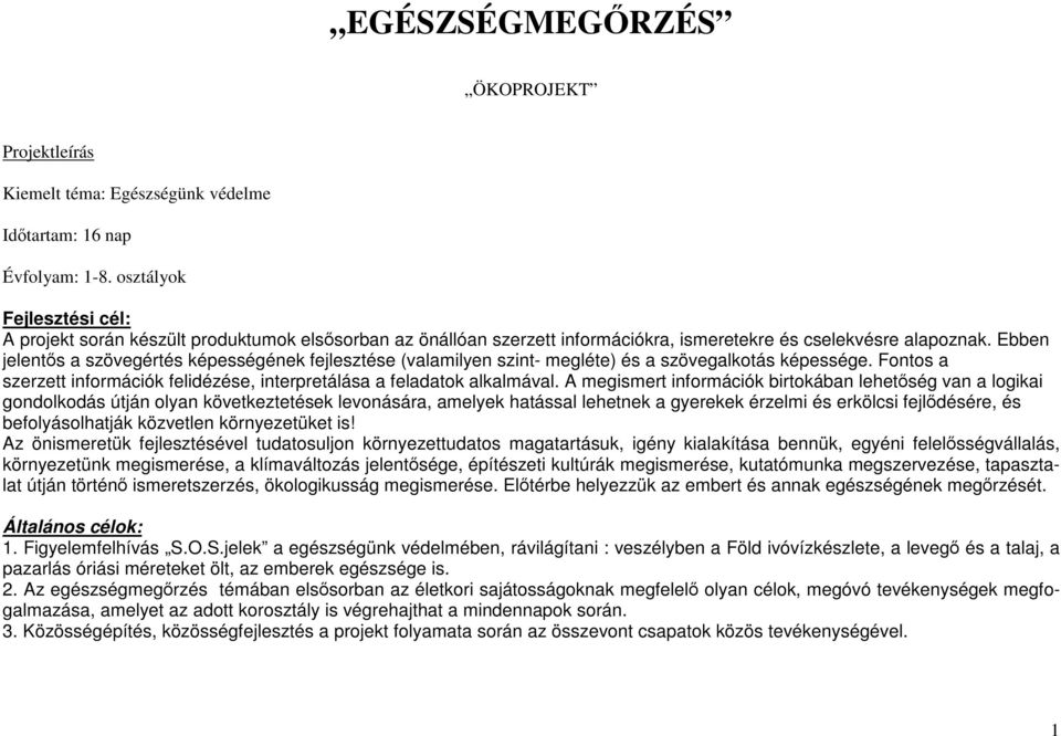 Ebben jelentıs a szövegértés képességének fejlesztése (valamilyen szint- megléte) és a szövegalkotás képessége. Fontos a szerzett információk felidézése, interpretálása a feladatok alkalmával.