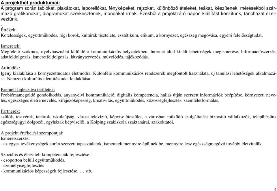 . Értékek: Kötelességek, együttmőködés, régi korok, kultúrák tisztelete, esztétikum, etikum, a környezet, egészség megóvása, egyéni felelısségtudat.